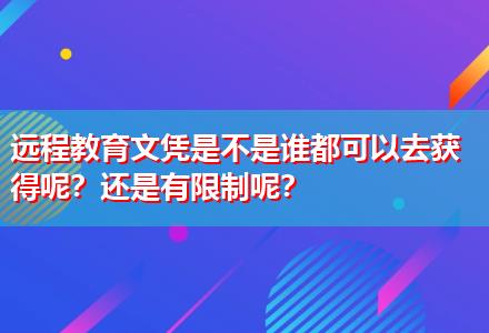 遠(yuǎn)程教育文憑是不是誰都可以去獲得呢？還是有限制呢？