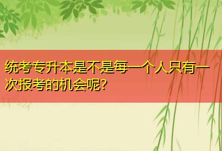 統(tǒng)考專升本是不是每一個(gè)人只有一次報(bào)考的機(jī)會(huì)呢？