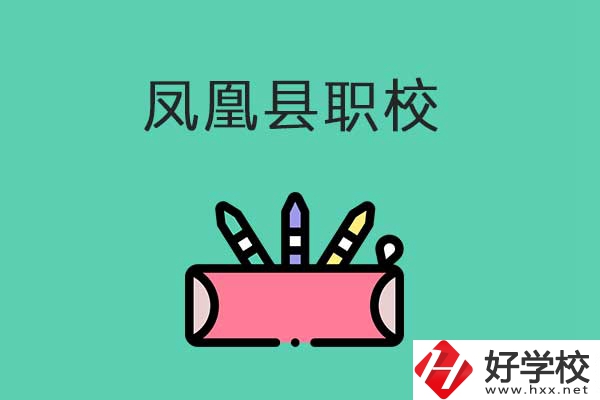 湘西鳳凰縣有哪些職校？學(xué)校是什么性質(zhì)？