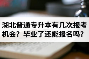 湖北省普通專升本有幾次報(bào)考機(jī)會(huì)？畢業(yè)了還能報(bào)名嗎？