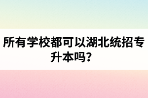 所有學(xué)校都可以湖北統(tǒng)招專升本嗎？報(bào)考專升本的還有?？飘厴I(yè)證嗎？