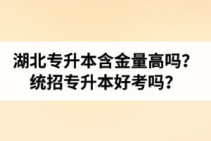 湖北專升本含金量高嗎？統(tǒng)招專升本好考嗎？