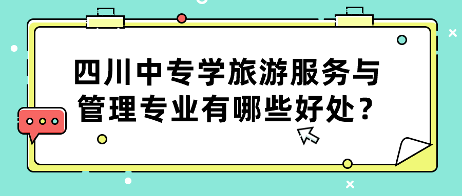 四川中專學旅游服務與管理專業(yè)有哪些好處？(圖1)