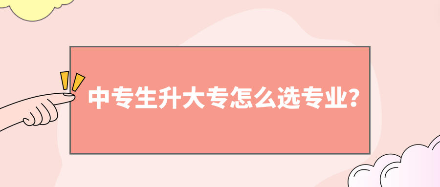 中專生升大專怎么選專業(yè)？(圖1)