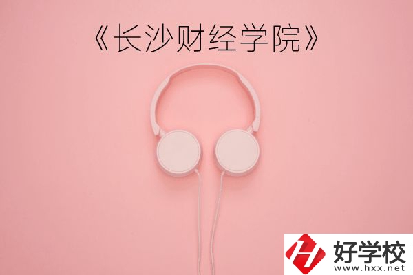 長沙財經(jīng)學(xué)院怎么樣？