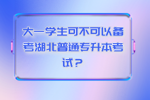 大一學(xué)生可不可以備考湖北普通專升本考試？