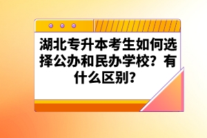 湖北專升本考生如何選擇公辦和民辦學(xué)校？有什么區(qū)別？