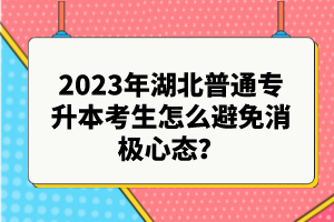 2023年湖北普通專升本考生怎么避免消極心態(tài)？