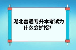 湖北普通專升本考試為什么會擴招？