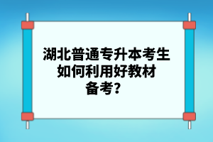 湖北普通專升本考生如何利用好教材備考？