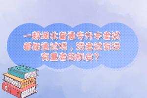 一般湖北普通專升本考試都能通過(guò)嗎，沒(méi)考過(guò)有沒(méi)有重考的機(jī)會(huì)？
