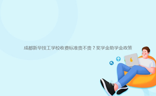 成都新華技工學(xué)校收費標(biāo)準(zhǔn)貴不貴？獎學(xué)金助學(xué)金政策