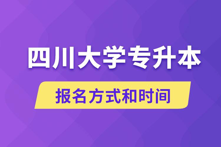 四川大學(xué)專(zhuān)升本怎么報(bào)名？川大專(zhuān)升本從什么時(shí)候報(bào)名？