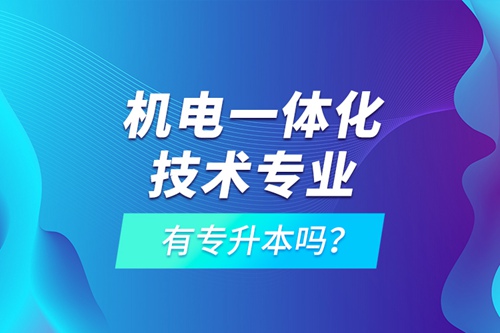 機(jī)電一體化技術(shù)專業(yè)有專升本嗎？
