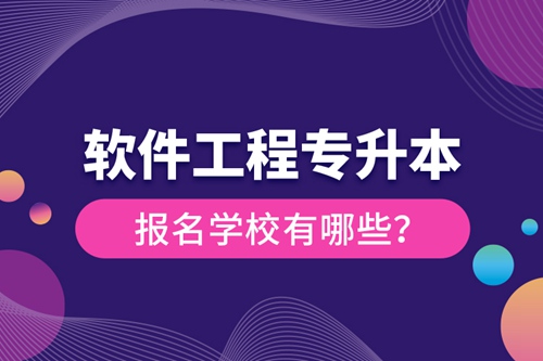 軟件工程專升本報名學(xué)校有哪些？