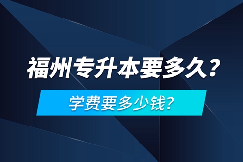 福州專升本要多久？學(xué)費(fèi)要多少錢？