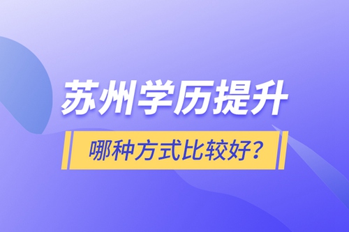 蘇州學(xué)歷提升哪種方式比較好？