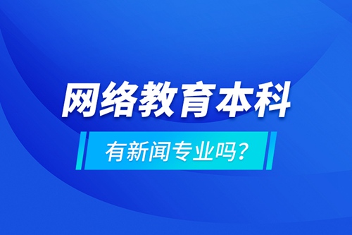 網(wǎng)絡(luò)教育本科有新聞專業(yè)嗎 ？