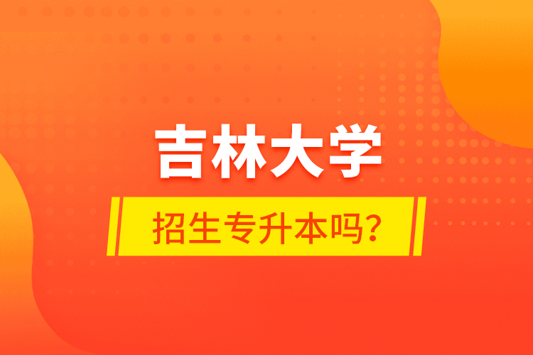 吉林大學招生專升本嗎？