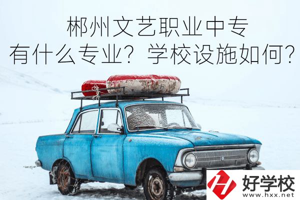 郴州文藝職業(yè)中專有什么專業(yè)？學(xué)校設(shè)施如何？