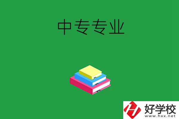 湘潭的中專專業(yè)都有哪些？就業(yè)方向是什么？