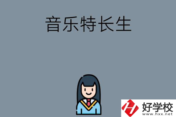 適合音樂特長生學(xué)習(xí)的湖南中職學(xué)校有哪些？
