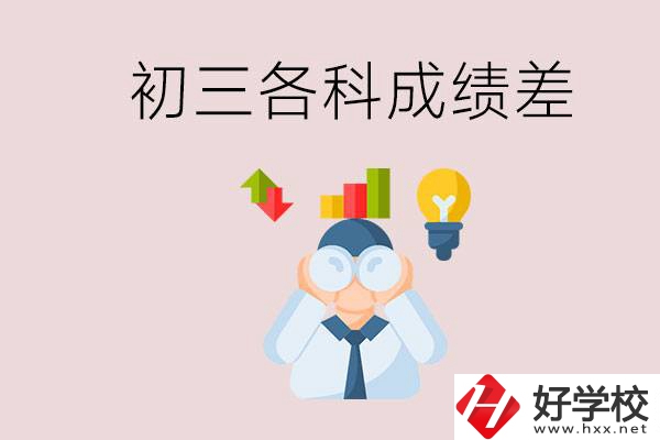孩子初三各科成績都很差怎么辦？郴州職校怎么進？