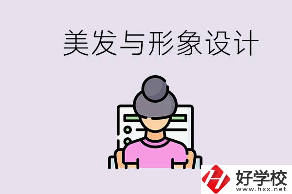美發(fā)與形象設(shè)計(jì)專業(yè)怎么樣？湖南哪些學(xué)校有開設(shè)？