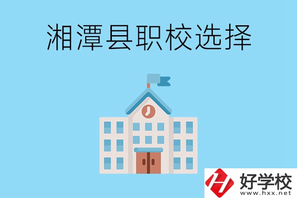 湘潭縣的職業(yè)學(xué)校有哪些？該怎么選擇？