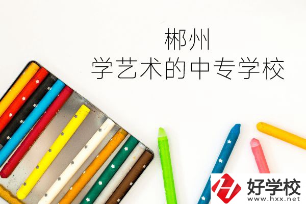郴州有沒有學(xué)藝術(shù)的中專學(xué)校？