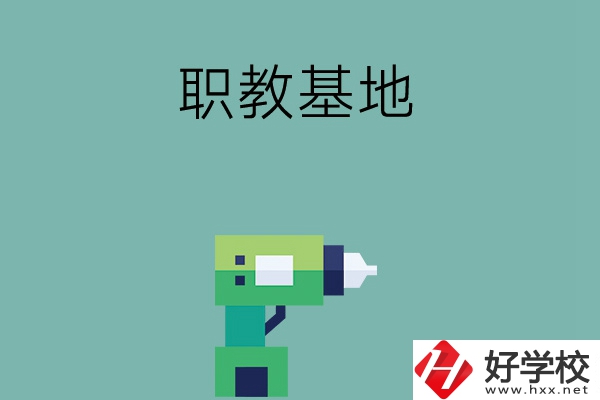 長沙職教基地有哪些中職學校？