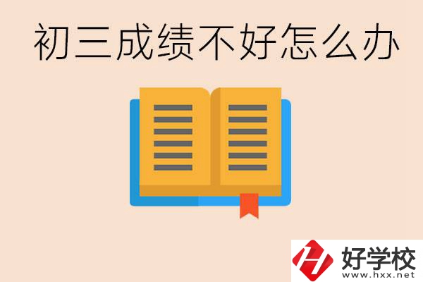 初三學(xué)生成績(jī)不好怎么辦？岳陽有沒有好的民辦職校？