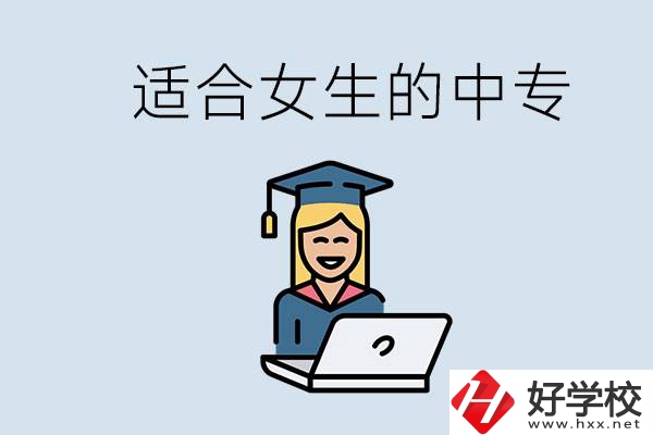 湖南省有哪些適合女生的中專學校？女生學什么專業(yè)好？