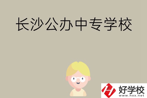 長(zhǎng)沙有哪些公辦中專學(xué)校？開設(shè)了哪些專業(yè)？
