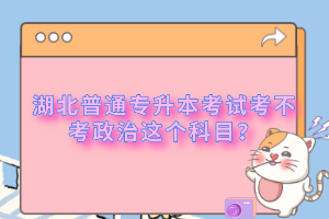 湖北普通專升本考試考不考政治這個科目？