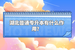 湖北普通專升本有什么作用？
