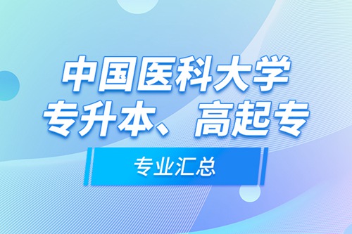 中國(guó)醫(yī)科大學(xué)專升本、高起專專業(yè)匯總