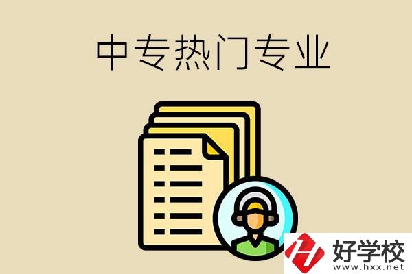張家界的中專有哪些熱門(mén)專業(yè)？
