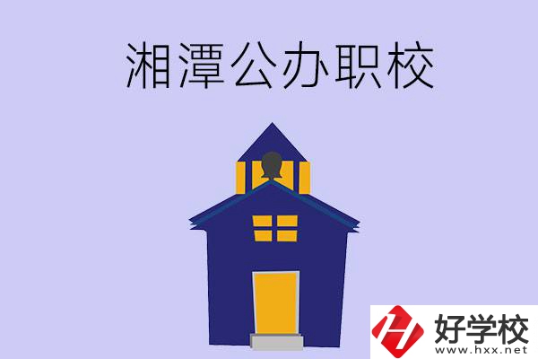 湘潭的公辦職校有哪些？辦學條件怎么樣？