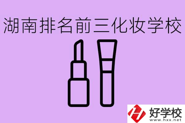 湖南化妝職校排名前三的是哪些？這個(gè)專業(yè)學(xué)什么？