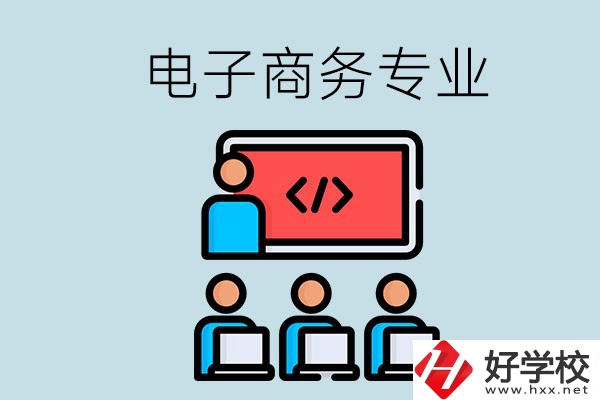 電子商務(wù)專業(yè)學(xué)什么？長(zhǎng)沙電子商務(wù)專業(yè)哪個(gè)學(xué)校好？