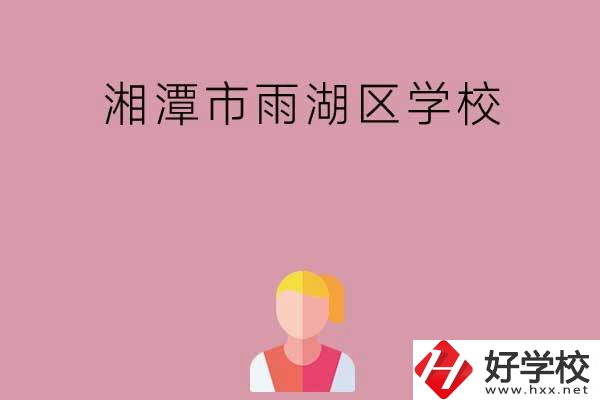 湘潭市雨湖區(qū)有哪些學校？