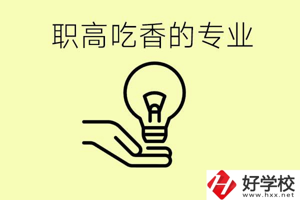 職高吃香的專(zhuān)業(yè)有哪些？衡陽(yáng)有哪些職校有這些專(zhuān)業(yè)？
