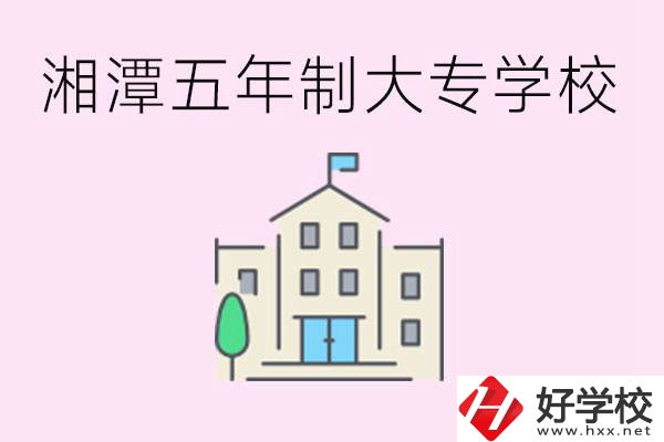 湘潭有五年制大專學(xué)校嗎？適合哪種人讀？