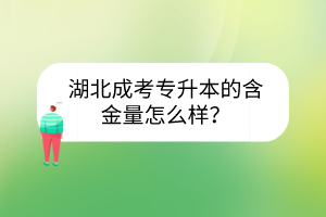 湖北成考專升本的含金量怎么樣？