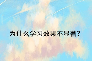 為什么學(xué)習(xí)效果不顯著？