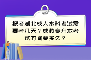 報(bào)考湖北成人本科考試需要考幾天？成教專升本考試時(shí)間要多久？